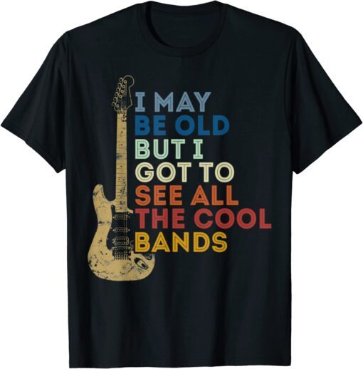 May Be Old But I Got To See All The Cool guitar Tee Shirt