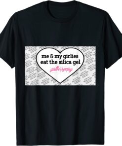 Me And My Girlies Eat The Silica Gel Girlbossgang Tee Shirt