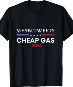 Mean Tweets And Cheap Gas 2024 Pro Trump Election Tee Shirt