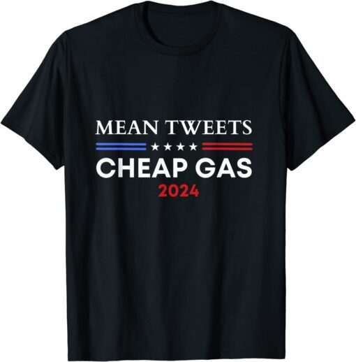 Mean Tweets And Cheap Gas 2024 Pro Trump Election Tee Shirt