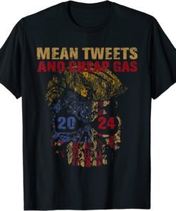 Mean Tweets And Cheap Gas 2024 Trump Supporter Tee Shirt