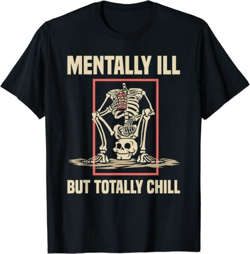 Mentally Ill But Totally Chill Halloween Costume Skeleton Tee Shirt