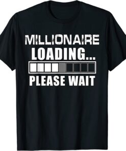 Millionaire Loading Please Wait Billionaire T-Shirt