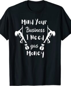 Mind Your Business I Need Gas Money Trumper 2024 Limited Shirt