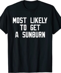 Most Likely To Get A Sunburn Tee Shirt