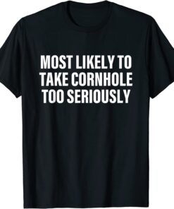 Most Likely To Take Cornhole Too Seriously Apparel Tee ShirtMost Likely To Take Cornhole Too Seriously Apparel Tee Shirt