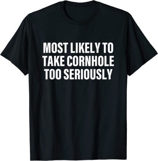 Most Likely To Take Cornhole Too Seriously Apparel Tee ShirtMost Likely To Take Cornhole Too Seriously Apparel Tee Shirt