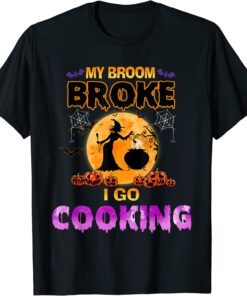 My Broom Broke So Now I Go Cooking Halloween witch Tee Shirt