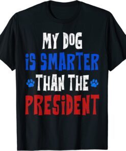 My Dog Is Smarter Than The President Tee Shirt