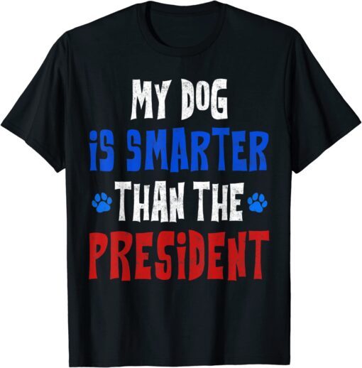 My Dog Is Smarter Than The President Tee Shirt