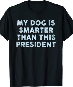 My Dog Is Smarter Than This President Tee Shirt
