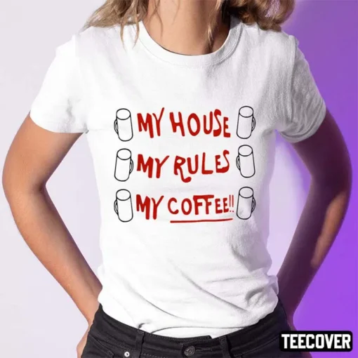 My House My Rules My Coffee Tee Shirt