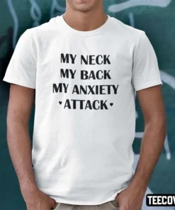 My Neck My Back My Anxiety Attack Tee Shirt