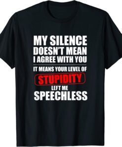 My Silence Doesn't Mean I Agree With You Sarcasm Tee Shirt