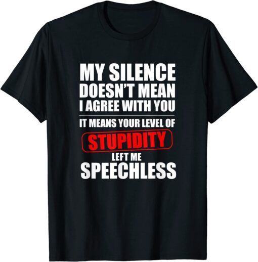 My Silence Doesn't Mean I Agree With You Sarcasm Tee Shirt