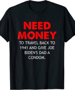 Need money to travel back to 1941 anti Biden Tee Shirt