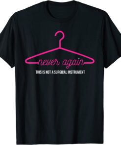 Never Again Pro-Choice This Coat Hanger Is Not Surgical Tee Shirt