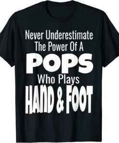 Never Underestimate The Power Of Pops Who Plays Hand & Foot Tee Shirt