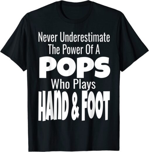 Never Underestimate The Power Of Pops Who Plays Hand & Foot Tee Shirt