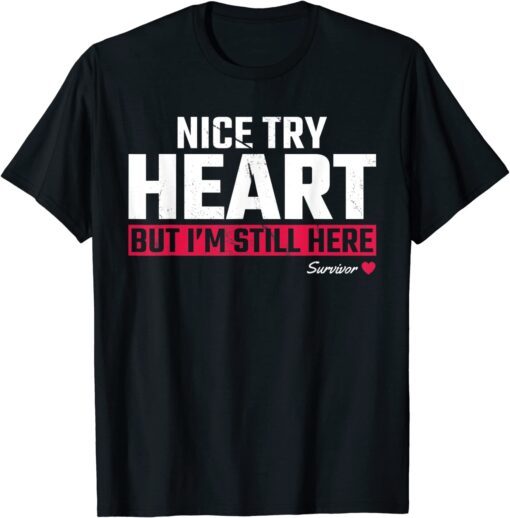 Nice Try Heart But I'm Still Here Tee Shirt
