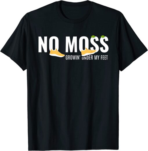 No Moss Growing Under My Feet Tee Shirt