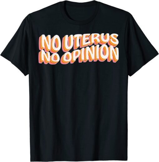 No Uterus No Opinion Pro-Choice Tee Shirt