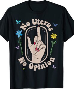 No Uterus No Opinion Reproductive Rights Pro Roe Flowers Tee Shirt