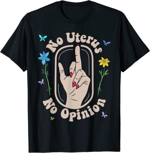 No Uterus No Opinion Reproductive Rights Pro Roe Flowers Tee Shirt