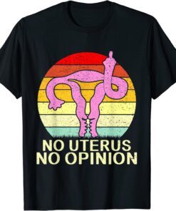 No Uterus No Opinion Tee Shirt