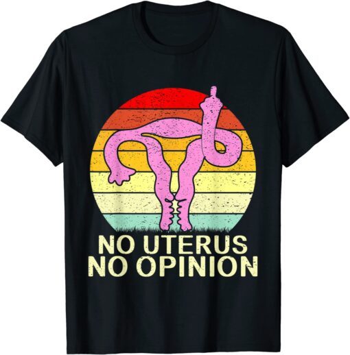 No Uterus No Opinion Tee Shirt