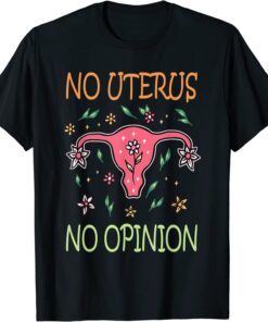 No Uterus No Opinion Women's Rights Feminist Pro Choice Tee Shirt