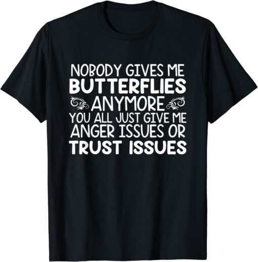 Nobody Gives Me Butterflies Anymore You All Just Give Me Tee Shirt