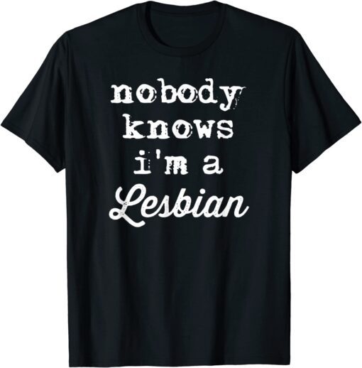 Nobody Knows I'm A Lesbian Tee Shirt