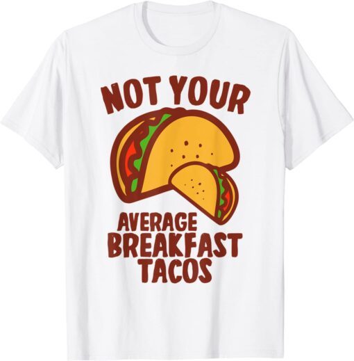 Not Your Average Breakfast Tacos Tee Shirt