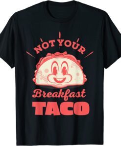 Not Your Breakfast Taco We Are Not Tacos Mexican Food Tee Shirt