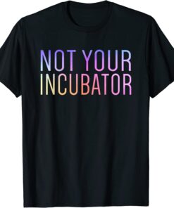 Not Your Incubator Pro Choice Women's Rights Feminist Tee Shirt