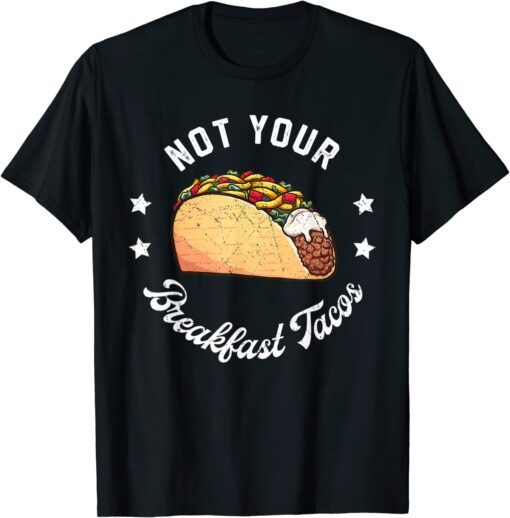 Not Your Tacos Jill Biden Breakfast Tacos Tee Shirt