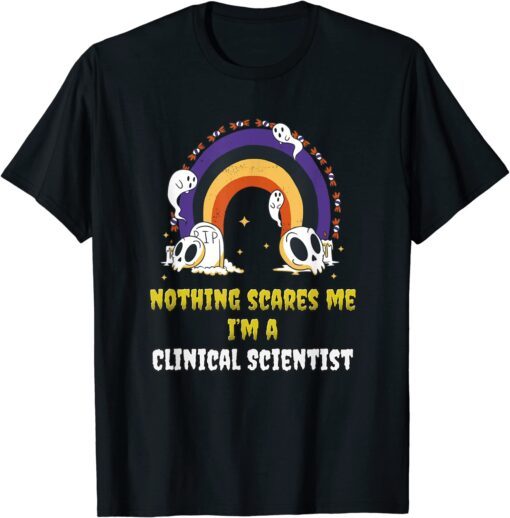Nothing Scares Me I'm a Clinical Scientist T-Shirt