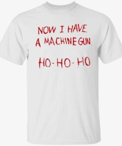 Now i have a machine gun ho ho ho Tee shirt