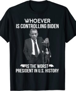 Obama Whoever Is Controlling Biden Is The Worst President Tee Shirt