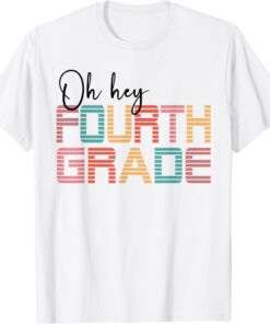 Oh Hey Fourth Grade Back To School For Teachers And Students Tee Shirt