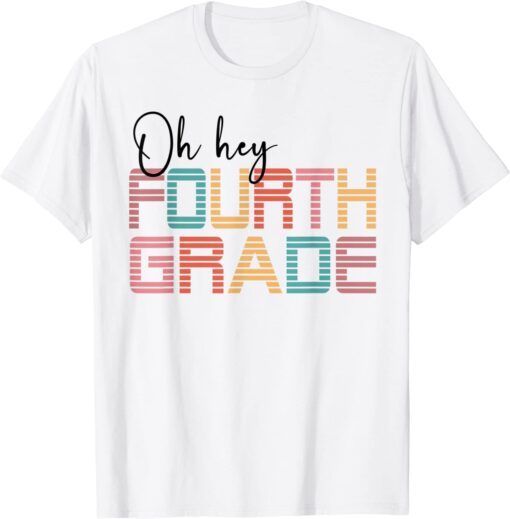 Oh Hey Fourth Grade Back To School For Teachers And Students Tee Shirt