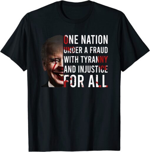 One Nation Under A Fraud With Tyranny And Injustice For All Tee Shirt