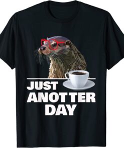 Otter Just Anotter Day Otters Lover Otter Coffee Cup Tee Shirt