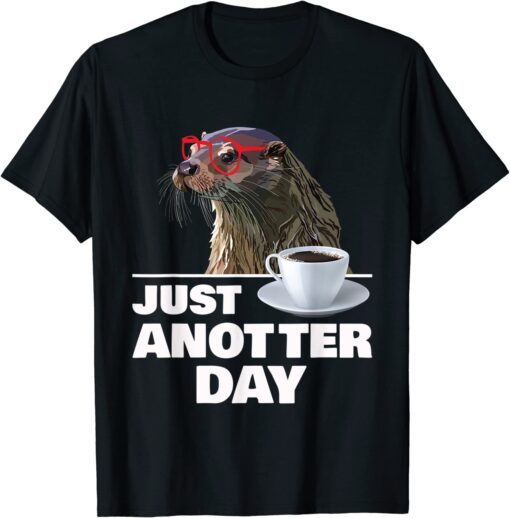 Otter Just Anotter Day Otters Lover Otter Coffee Cup Tee Shirt