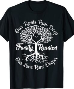 Our Roots Run Deep Our Love Runs Deeper Family Reunion Tee Shirt