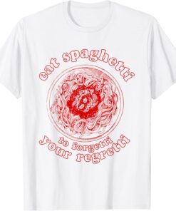 Pasta Lover Eat The Spaghetti To Forgetti Your Regretti Tee Shirt