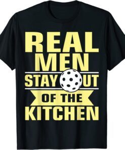 Pickleball & Paddleball - Real Men Stay Out Of The Kitchen Tee Shirt