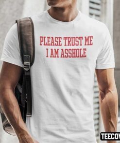 Please Trust Me I Am Asshole Tee Shirt