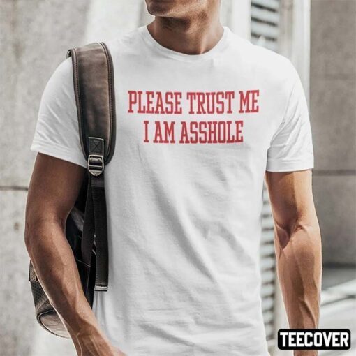 Please Trust Me I Am Asshole Tee Shirt